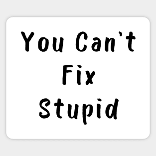 You Cant Fix Stupid. Idiots Are Everywhere. Sticker